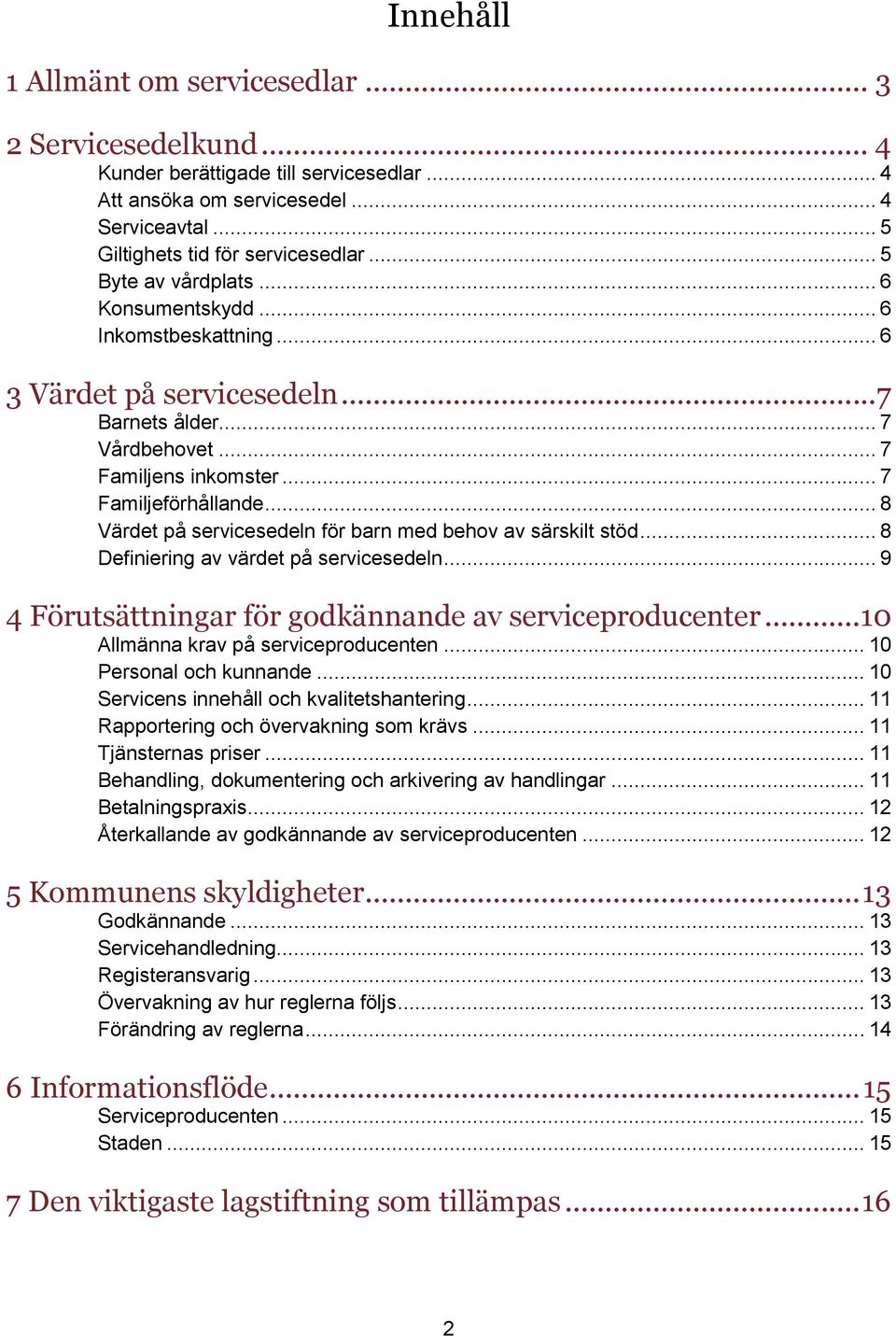 .. 8 Värdet på servicesedeln för barn med behov av särskilt stöd... 8 Definiering av värdet på servicesedeln... 9 4 Förutsättningar för godkännande av serviceproducenter.