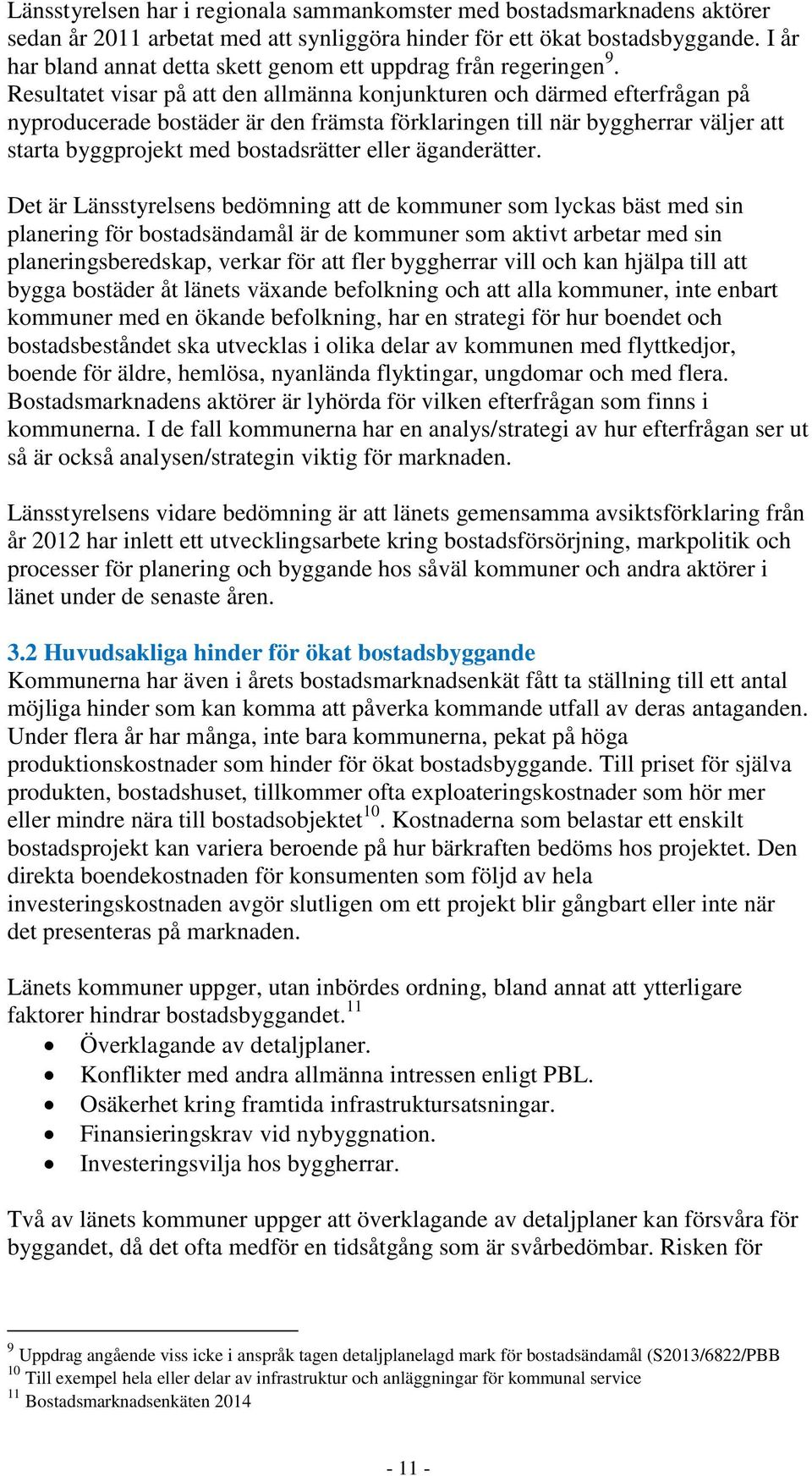 Resultatet visar på att den allmänna konjunkturen och därmed efterfrågan på nyproducerade bostäder är den främsta förklaringen till när byggherrar väljer att starta byggprojekt med bostadsrätter