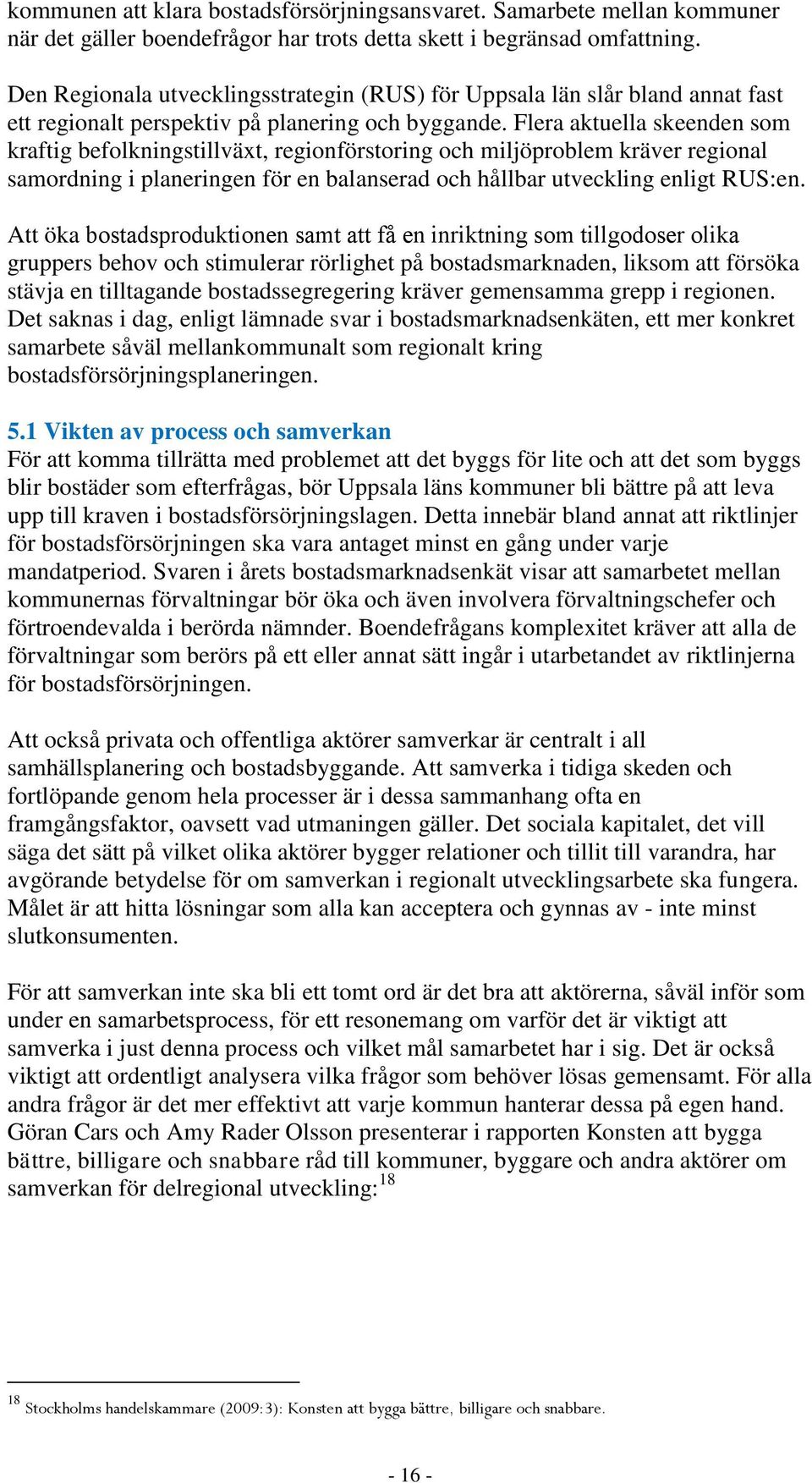 Flera aktuella skeenden som kraftig befolkningstillväxt, regionförstoring och miljöproblem kräver regional samordning i planeringen för en balanserad och hållbar utveckling enligt RUS:en.