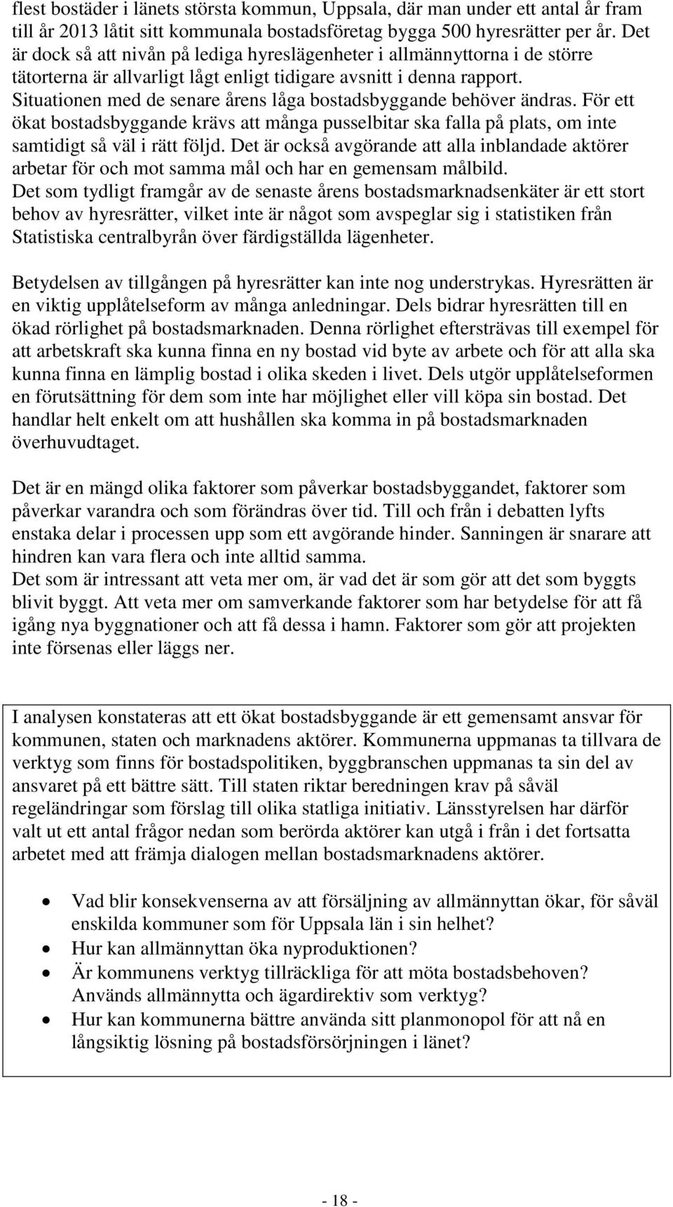 Situationen med de senare årens låga bostadsbyggande behöver ändras. För ett ökat bostadsbyggande krävs att många pusselbitar ska falla på plats, om inte samtidigt så väl i rätt följd.