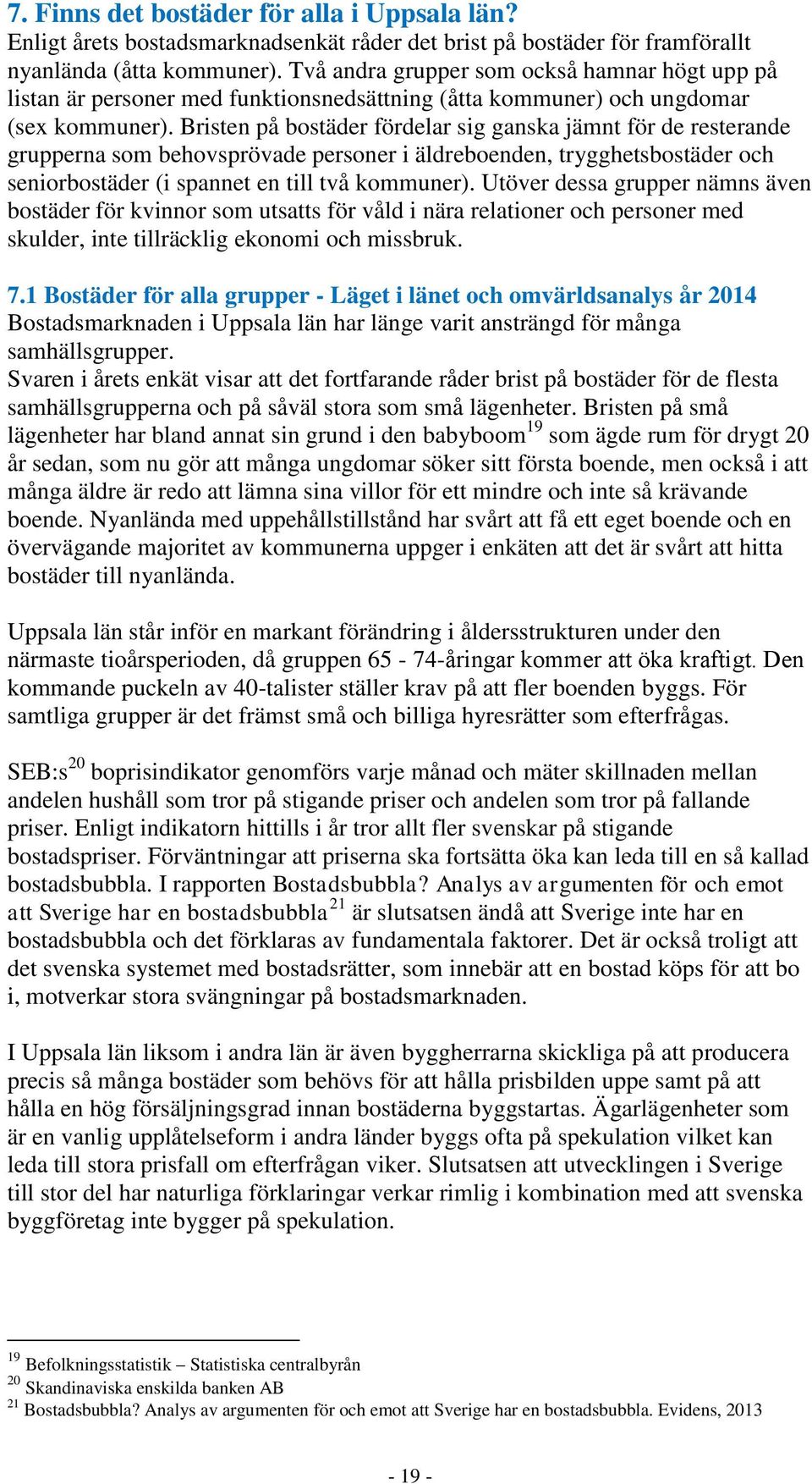 Bristen på bostäder fördelar sig ganska jämnt för de resterande grupperna som behovsprövade personer i äldreboenden, trygghetsbostäder och seniorbostäder (i spannet en till två kommuner).