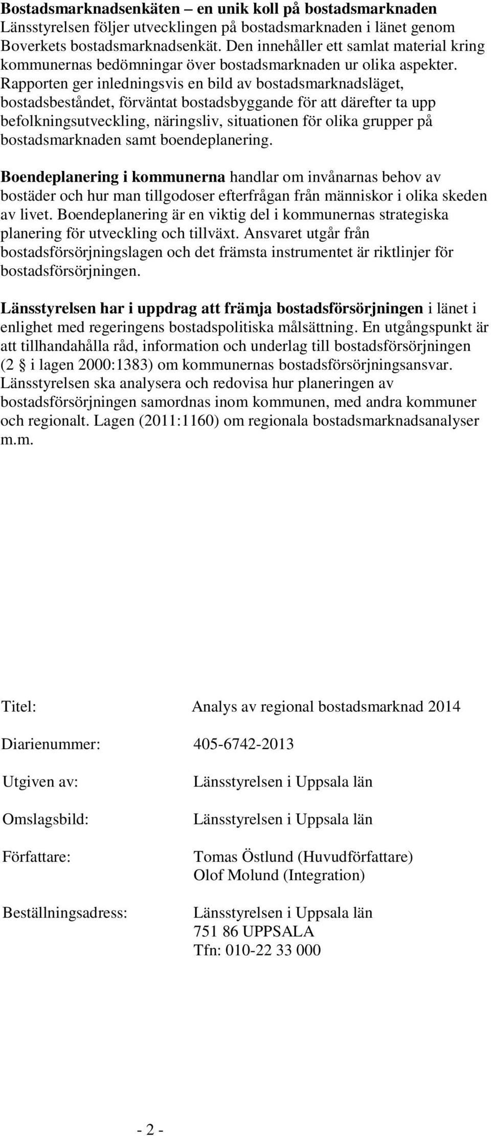 Rapporten ger inledningsvis en bild av bostadsmarknadsläget, bostadsbeståndet, förväntat bostadsbyggande för att därefter ta upp befolkningsutveckling, näringsliv, situationen för olika grupper på