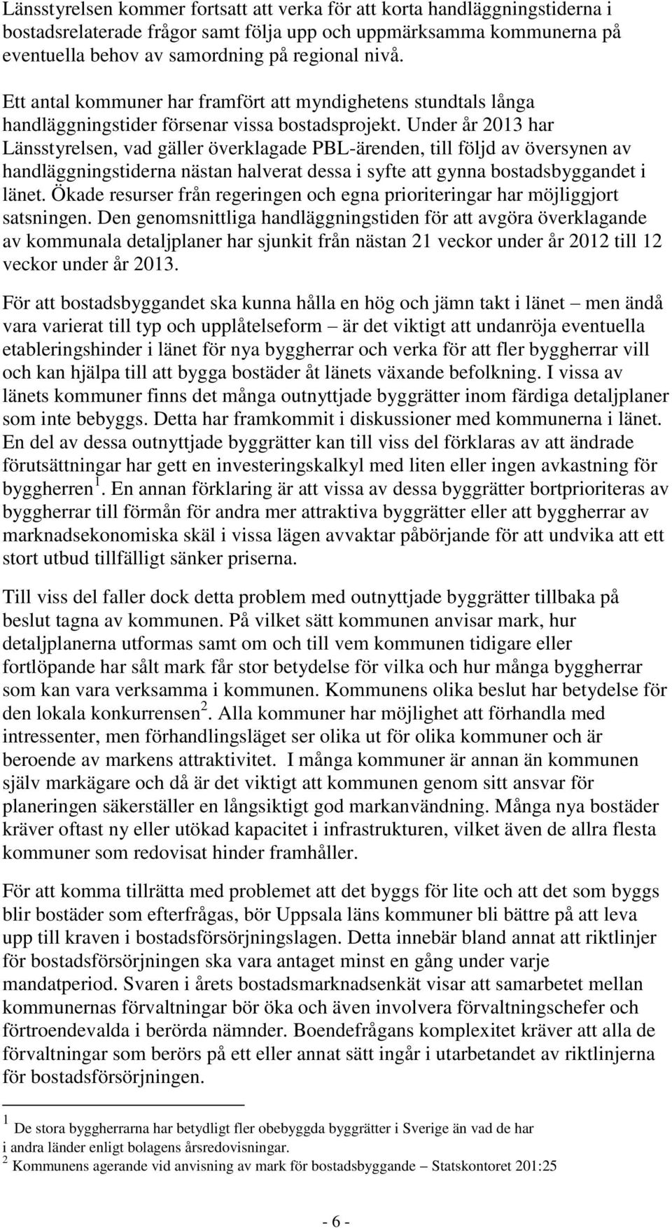 Under år 2013 har Länsstyrelsen, vad gäller överklagade PBL-ärenden, till följd av översynen av handläggningstiderna nästan halverat dessa i syfte att gynna bostadsbyggandet i länet.