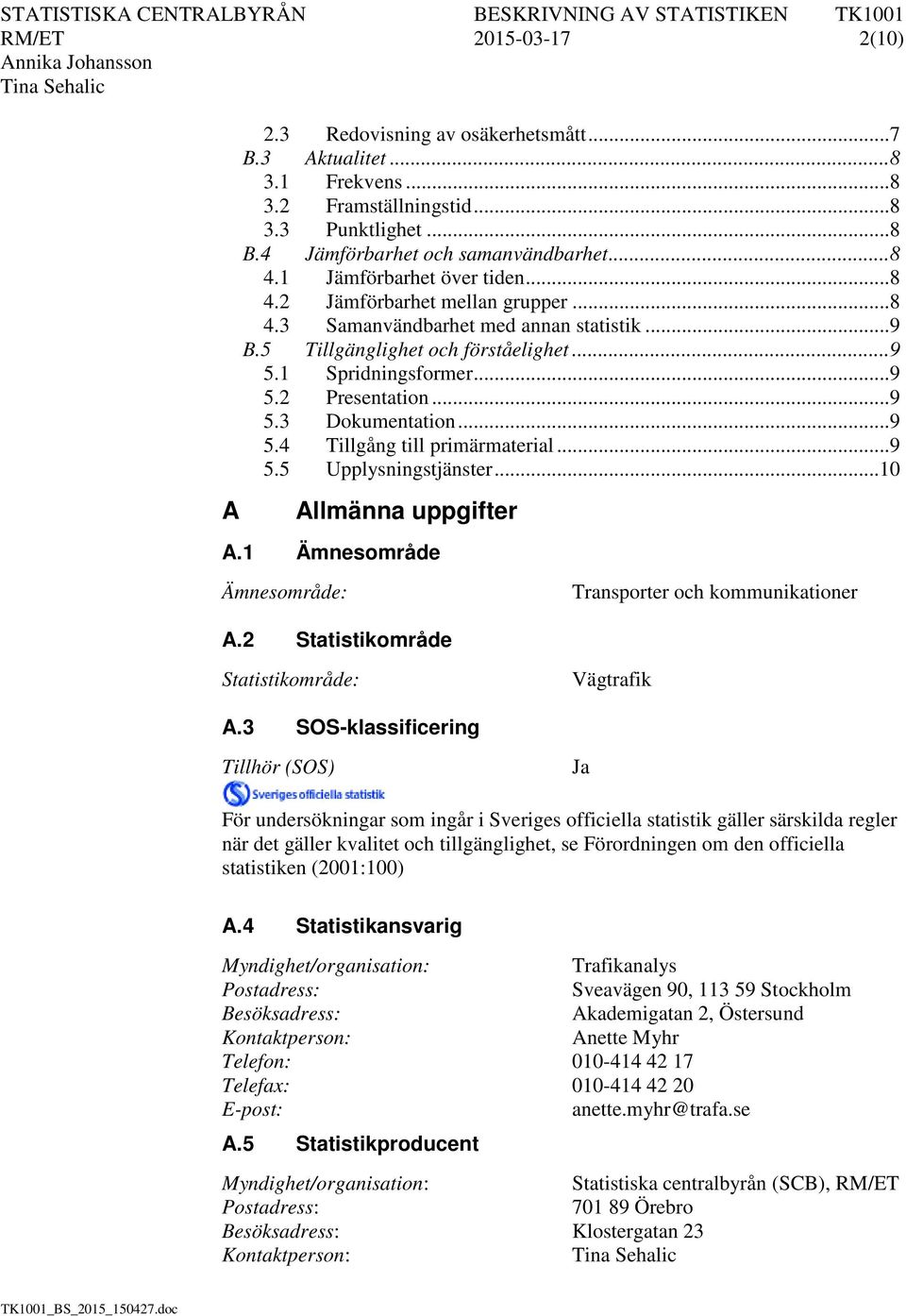 .. 9 5.3 Dokumentation... 9 5.4 Tillgång till primärmaterial... 9 5.5 Upplysningstjänster... 10 A Allmänna uppgifter A.1 Ämnesområde Ämnesområde: Transporter och kommunikationer A.