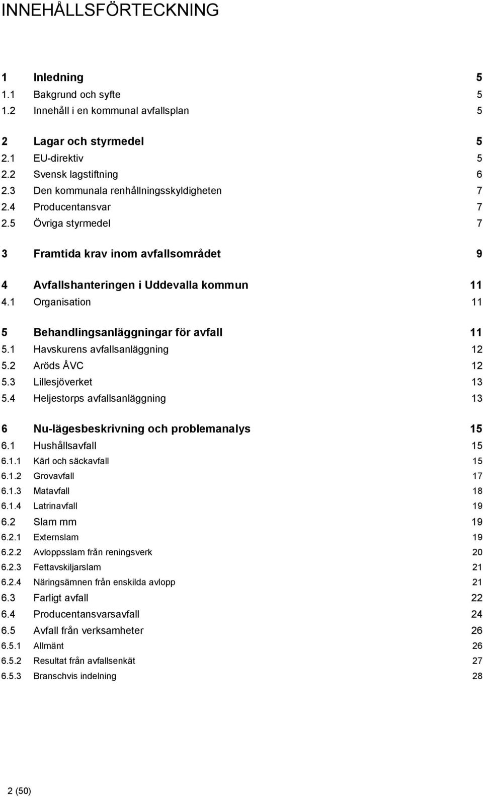 1 Organisation 11 5 Behandlingsanläggningar för avfall 11 5.1 Havskurens avfallsanläggning 12 5.2 Aröds ÅVC 12 5.3 Lillesjöverket 13 5.