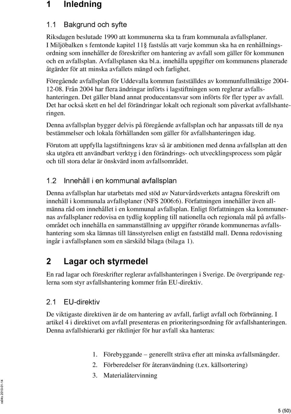 Avfallsplanen ska bl.a. innehålla uppgifter om kommunens planerade åtgärder för att minska avfallets mängd och farlighet.