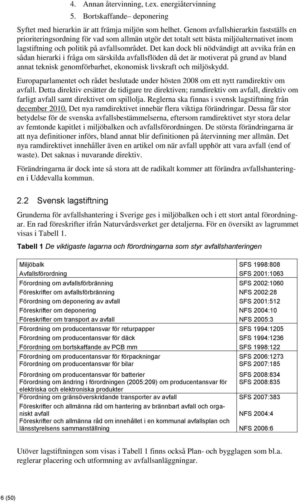 Det kan dock bli nödvändigt att avvika från en sådan hierarki i fråga om särskilda avfallsflöden då det är motiverat på grund av bland annat teknisk genomförbarhet, ekonomisk livskraft och miljöskydd.