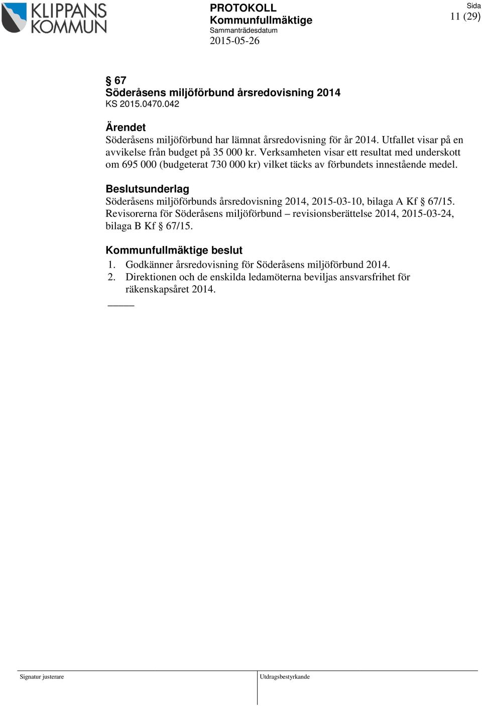 Verksamheten visar ett resultat med underskott om 695 000 (budgeterat 730 000 kr) vilket täcks av förbundets innestående medel.