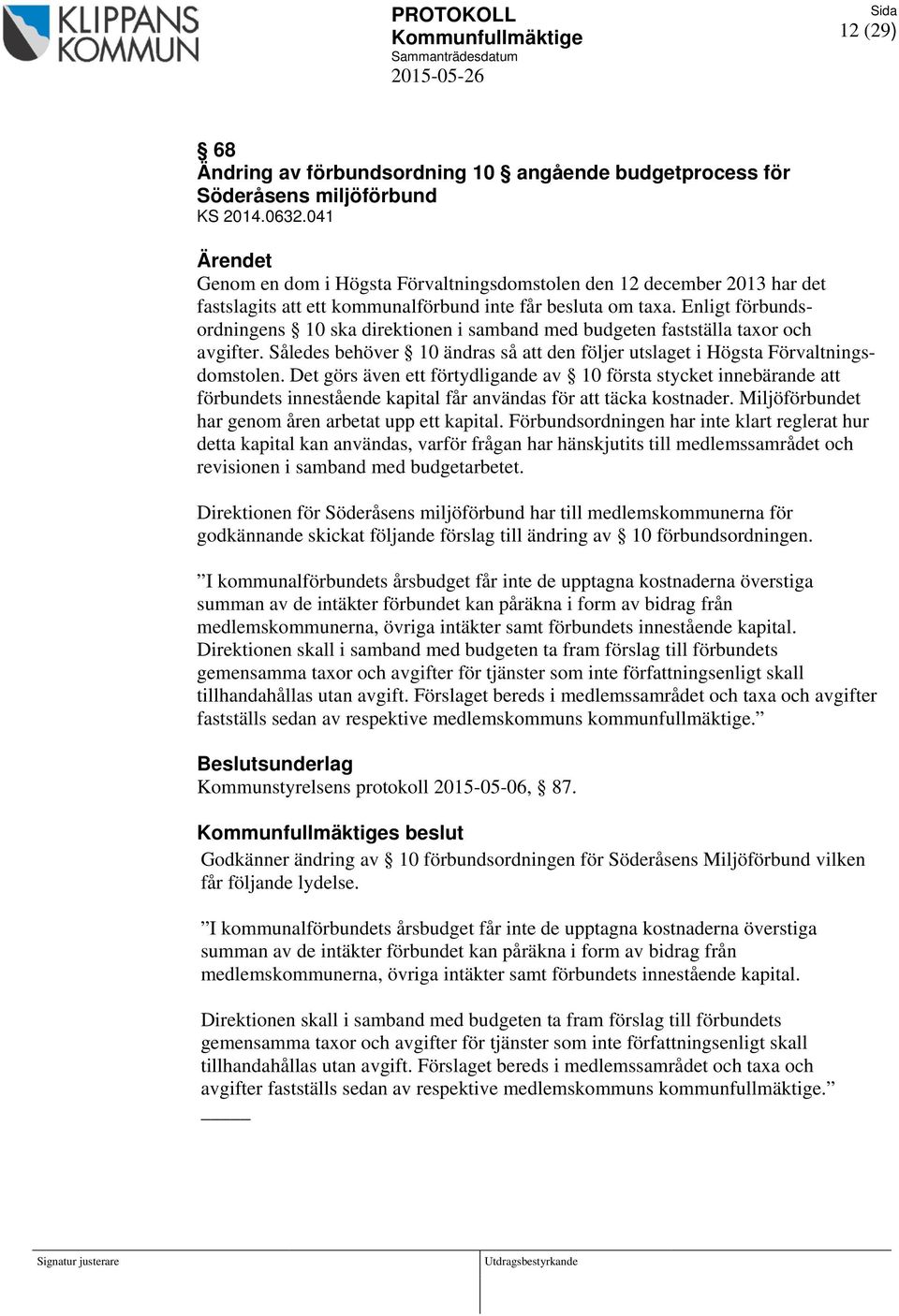 Enligt förbundsordningens 10 ska direktionen i samband med budgeten fastställa taxor och avgifter. Således behöver 10 ändras så att den följer utslaget i Högsta Förvaltningsdomstolen.