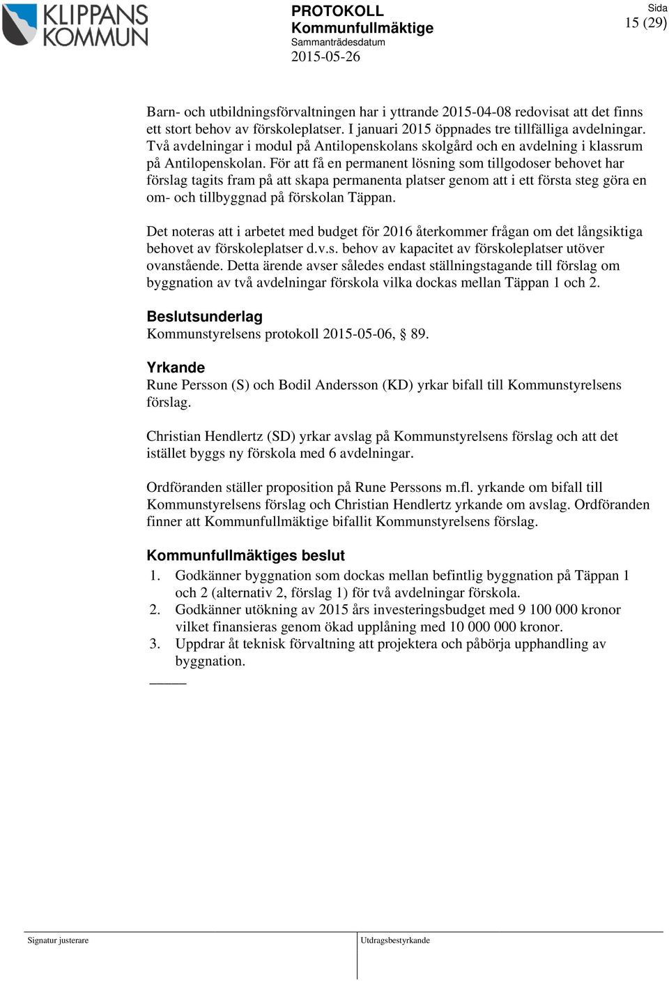 För att få en permanent lösning som tillgodoser behovet har förslag tagits fram på att skapa permanenta platser genom att i ett första steg göra en om- och tillbyggnad på förskolan Täppan.