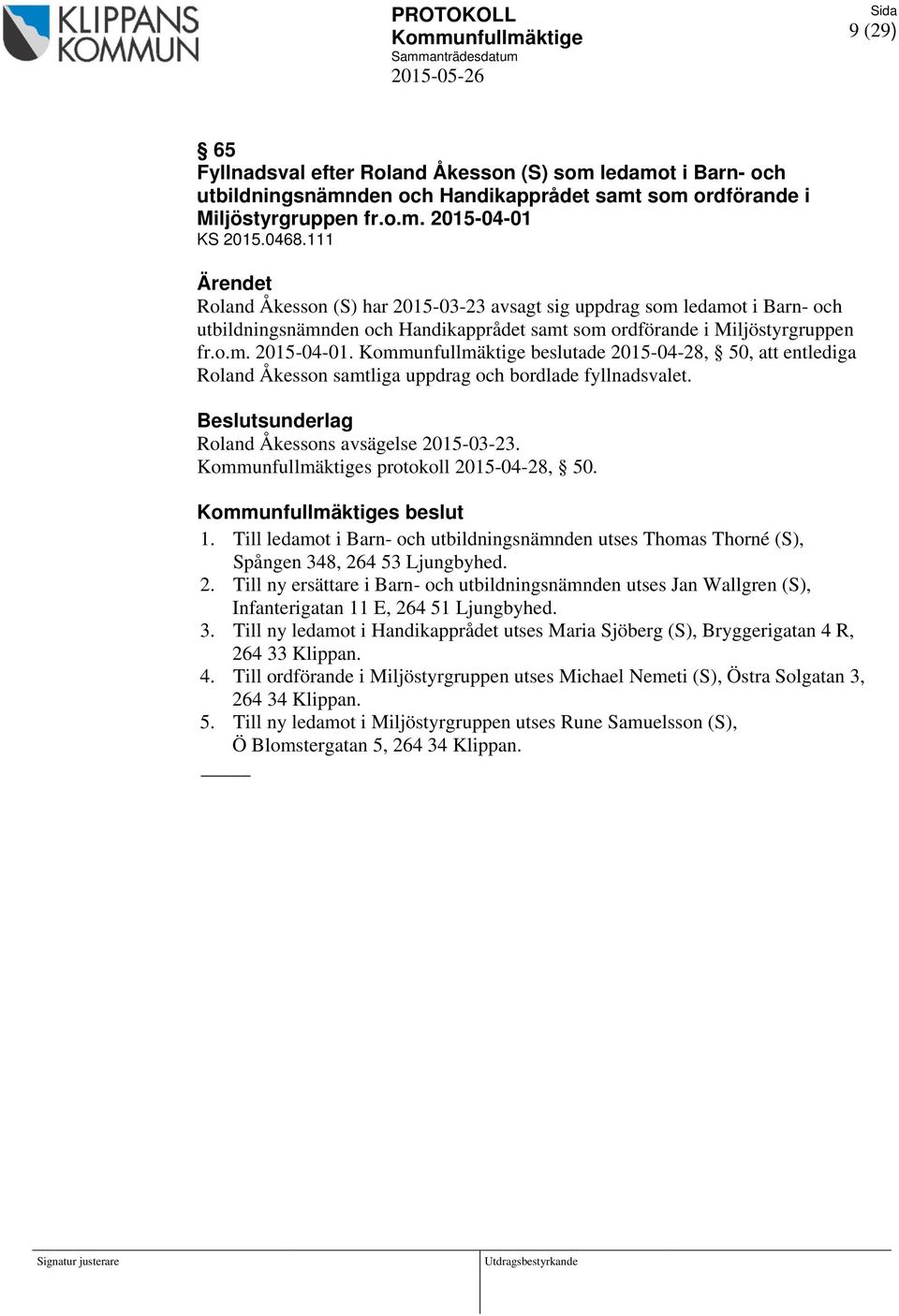 111 Ärendet Roland Åkesson (S) har 2015-03-23 avsagt sig uppdrag som ledamot i Barn- och utbildningsnämnden och Handikapprådet samt som ordförande i Miljöstyrgruppen fr.o.m. 2015-04-01.