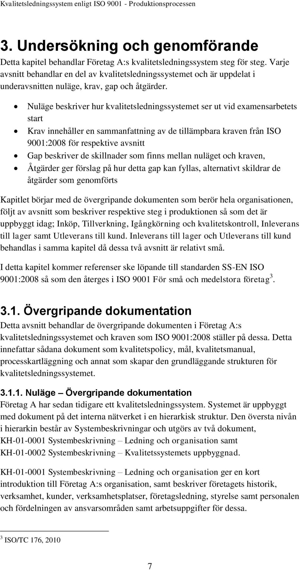 Nuläge beskriver hur kvalitetsledningssystemet ser ut vid examensarbetets start Krav innehåller en sammanfattning av de tillämpbara kraven från ISO 9001:2008 för respektive avsnitt Gap beskriver de