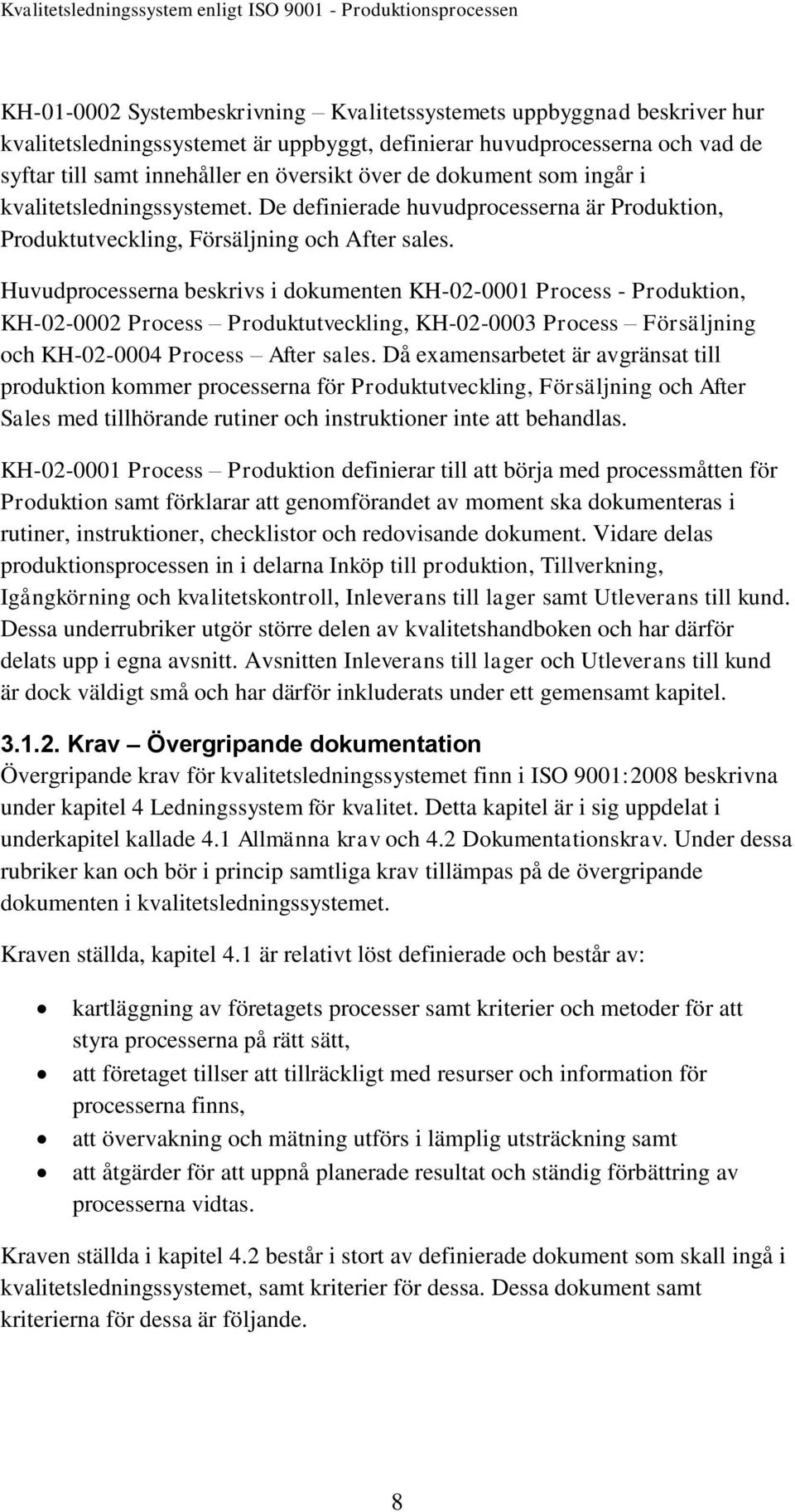 Huvudprocesserna beskrivs i dokumenten KH-02-0001 Process - Produktion, KH-02-0002 Process Produktutveckling, KH-02-0003 Process Försäljning och KH-02-0004 Process After sales.