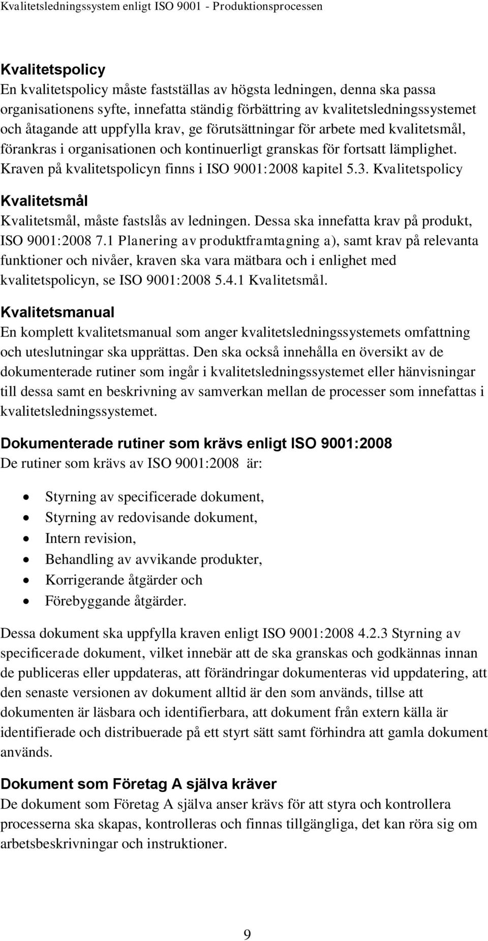 Kvalitetspolicy Kvalitetsmål Kvalitetsmål, måste fastslås av ledningen. Dessa ska innefatta krav på produkt, ISO 9001:2008 7.