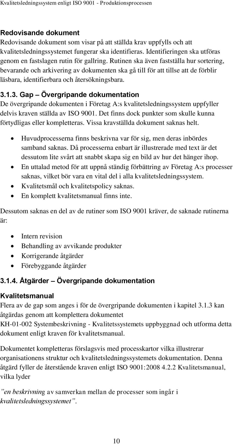 Rutinen ska även fastställa hur sortering, bevarande och arkivering av dokumenten ska gå till för att tillse att de förblir läsbara, identifierbara och återsökningsbara. 3.