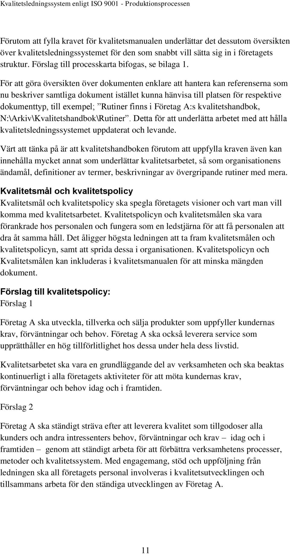 För att göra översikten över dokumenten enklare att hantera kan referenserna som nu beskriver samtliga dokument istället kunna hänvisa till platsen för respektive dokumenttyp, till exempel; Rutiner