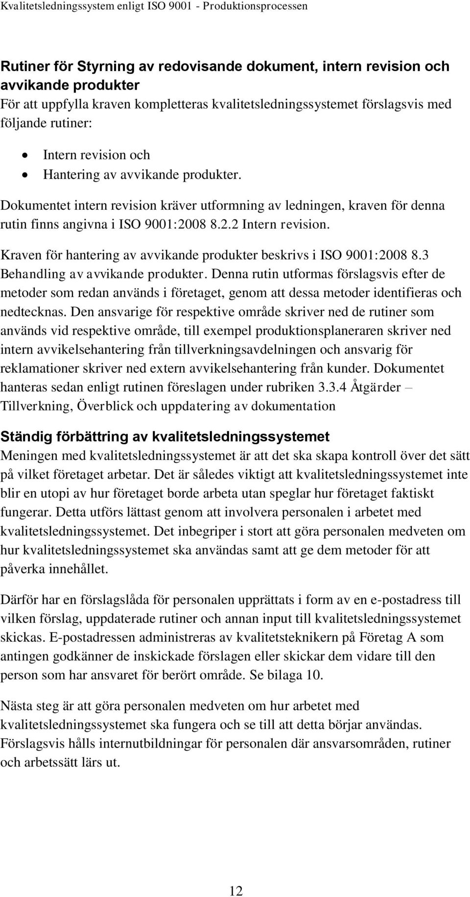 Kraven för hantering av avvikande produkter beskrivs i ISO 9001:2008 8.3 Behandling av avvikande produkter.