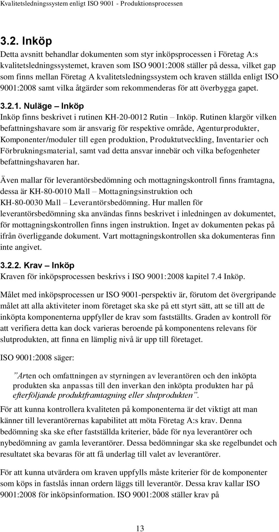 Rutinen klargör vilken befattningshavare som är ansvarig för respektive område, Agenturprodukter, Komponenter/moduler till egen produktion, Produktutveckling, Inventarier och Förbrukningsmaterial,