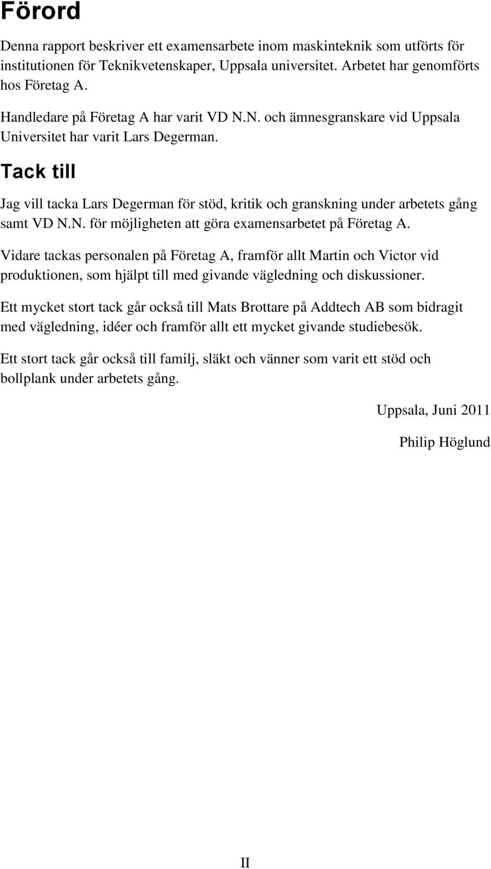 Tack till Jag vill tacka Lars Degerman för stöd, kritik och granskning under arbetets gång samt VD N.N. för möjligheten att göra examensarbetet på Företag A.