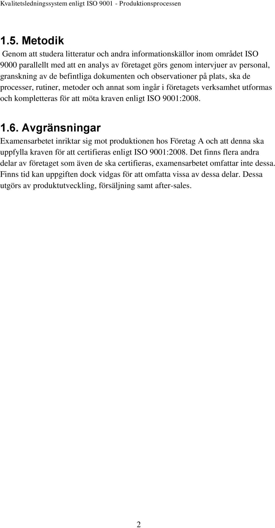 1.6. Avgränsningar Examensarbetet inriktar sig mot produktionen hos Företag A och att denna ska uppfylla kraven för att certifieras enligt ISO 9001:2008.