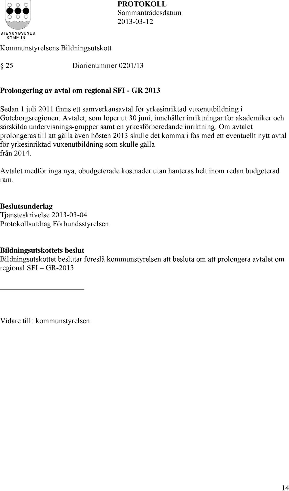 Om avtalet prolongeras till att gälla även hösten 2013 skulle det komma i fas med ett eventuellt nytt avtal för yrkesinriktad vuxenutbildning som skulle gälla från 2014.