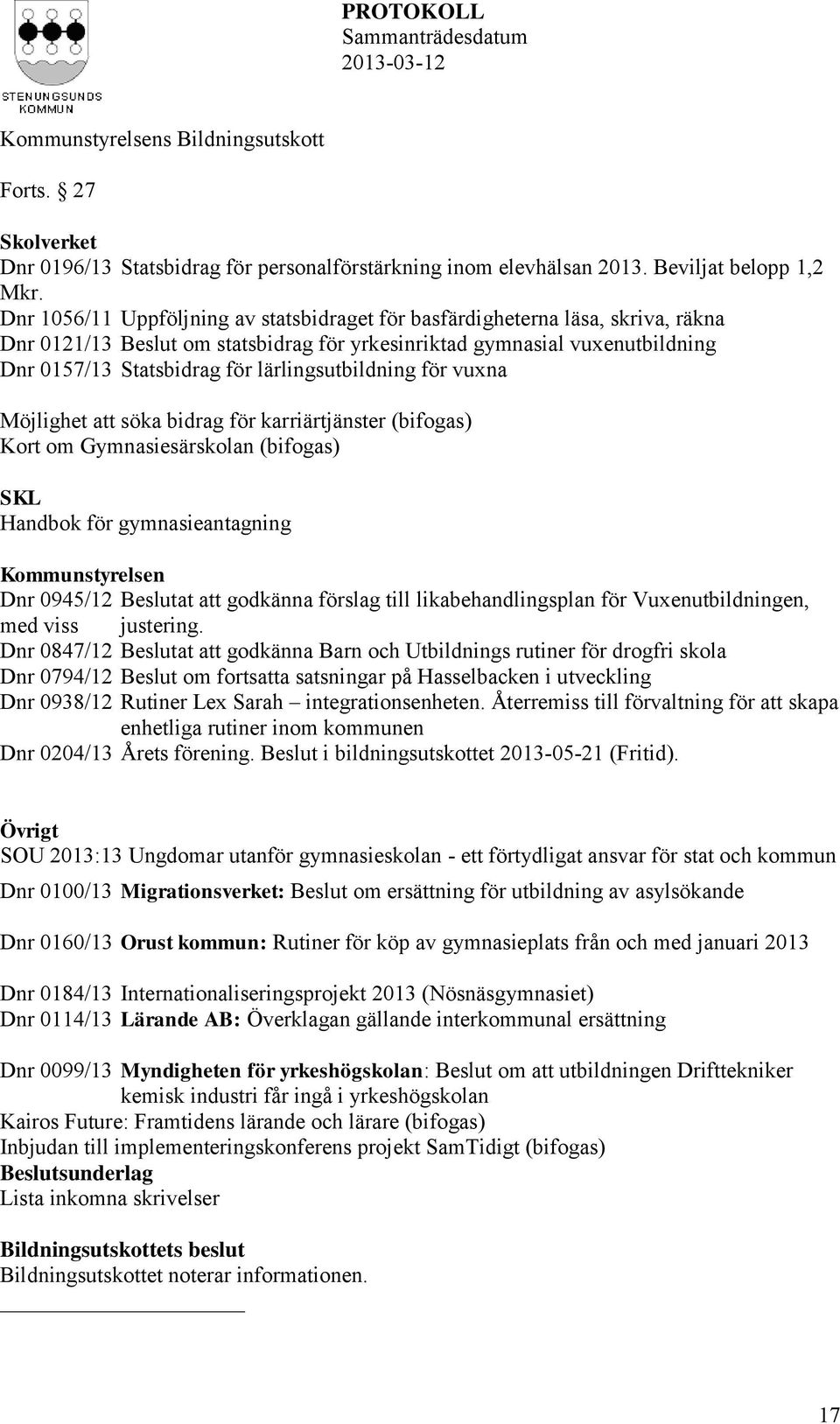 lärlingsutbildning för vuxna Möjlighet att söka bidrag för karriärtjänster (bifogas) Kort om Gymnasiesärskolan (bifogas) SKL Handbok för gymnasieantagning Kommunstyrelsen Dnr 0945/12 Beslutat att