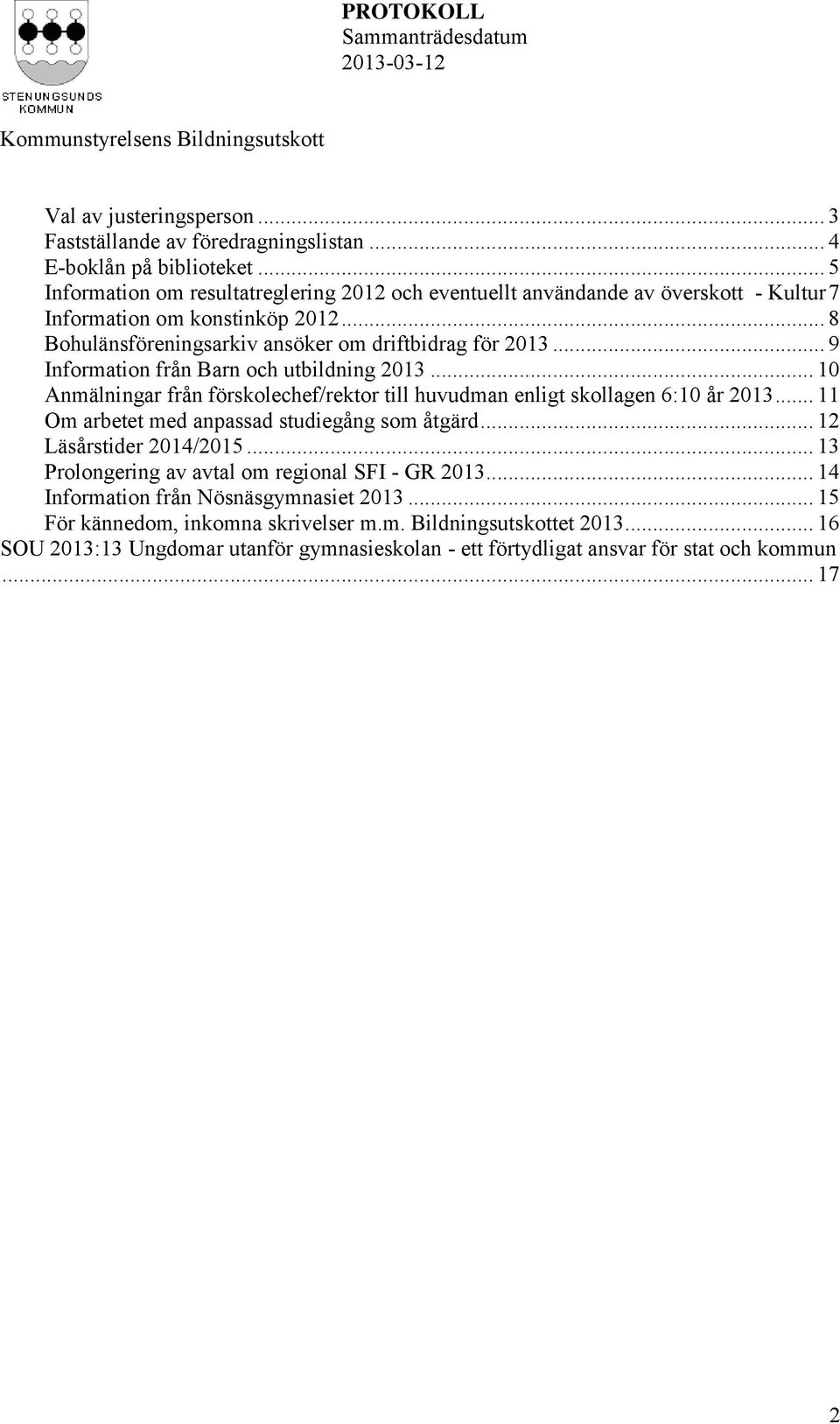 .. 9 Information från Barn och utbildning 2013... 10 Anmälningar från förskolechef/rektor till huvudman enligt skollagen 6:10 år 2013... 11 Om arbetet med anpassad studiegång som åtgärd.