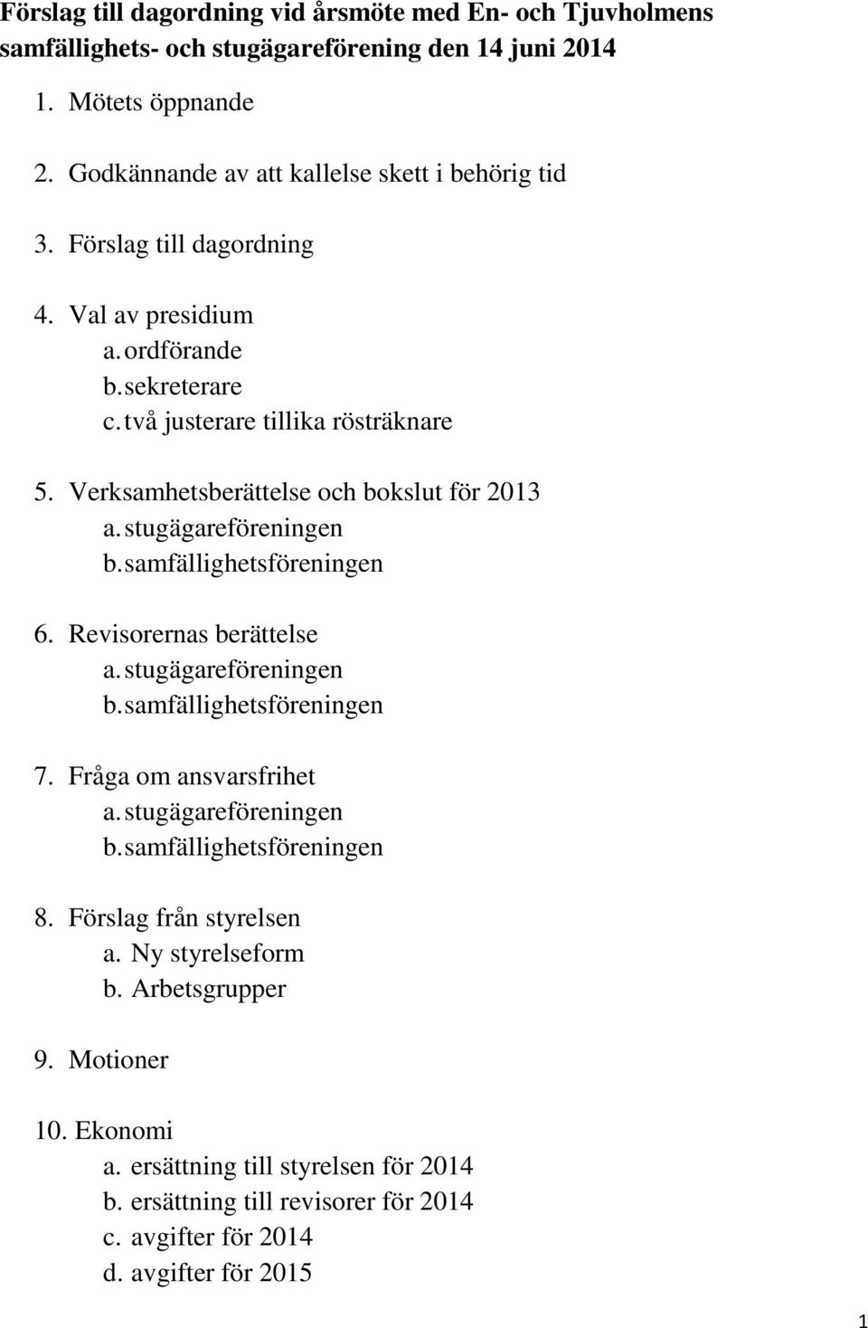 samfällighetsföreningen 6. Revisorernas berättelse a. stugägareföreningen b. samfällighetsföreningen 7. Fråga om ansvarsfrihet a. stugägareföreningen b. samfällighetsföreningen 8.