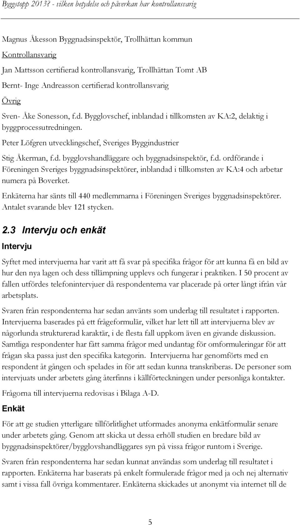 d. ordförande i Föreningen Sveriges byggnadsinspektörer, inblandad i tillkomsten av KA:4 och arbetar numera på Boverket.