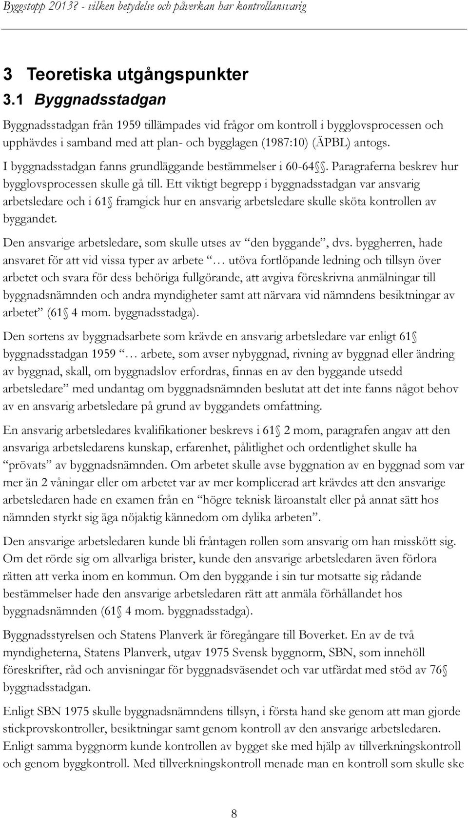 I byggnadsstadgan fanns grundläggande bestämmelser i 60-64. Paragraferna beskrev hur bygglovsprocessen skulle gå till.