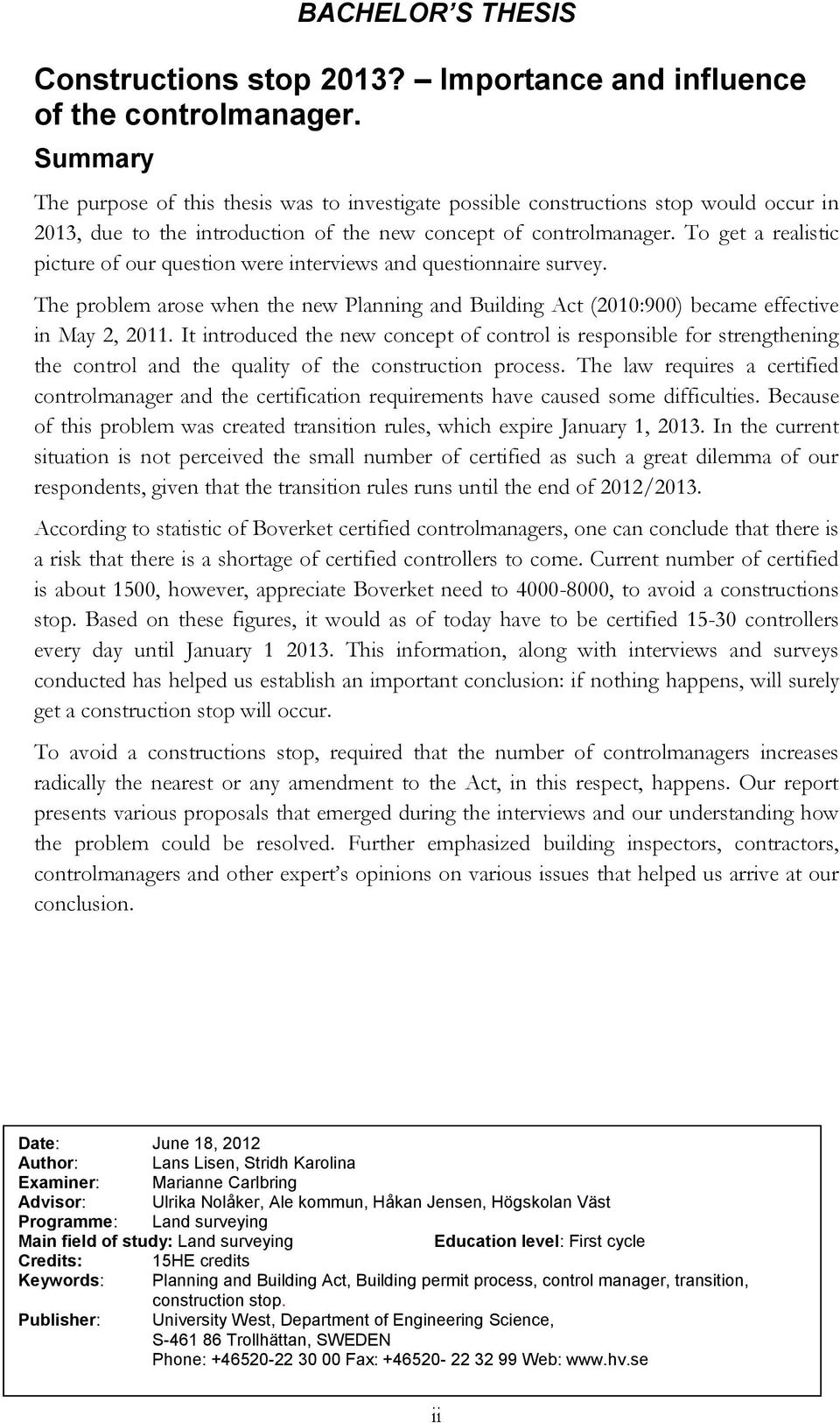 To get a realistic picture of our question were interviews and questionnaire survey. The problem arose when the new Planning and Building Act (2010:900) became effective in May 2, 2011.