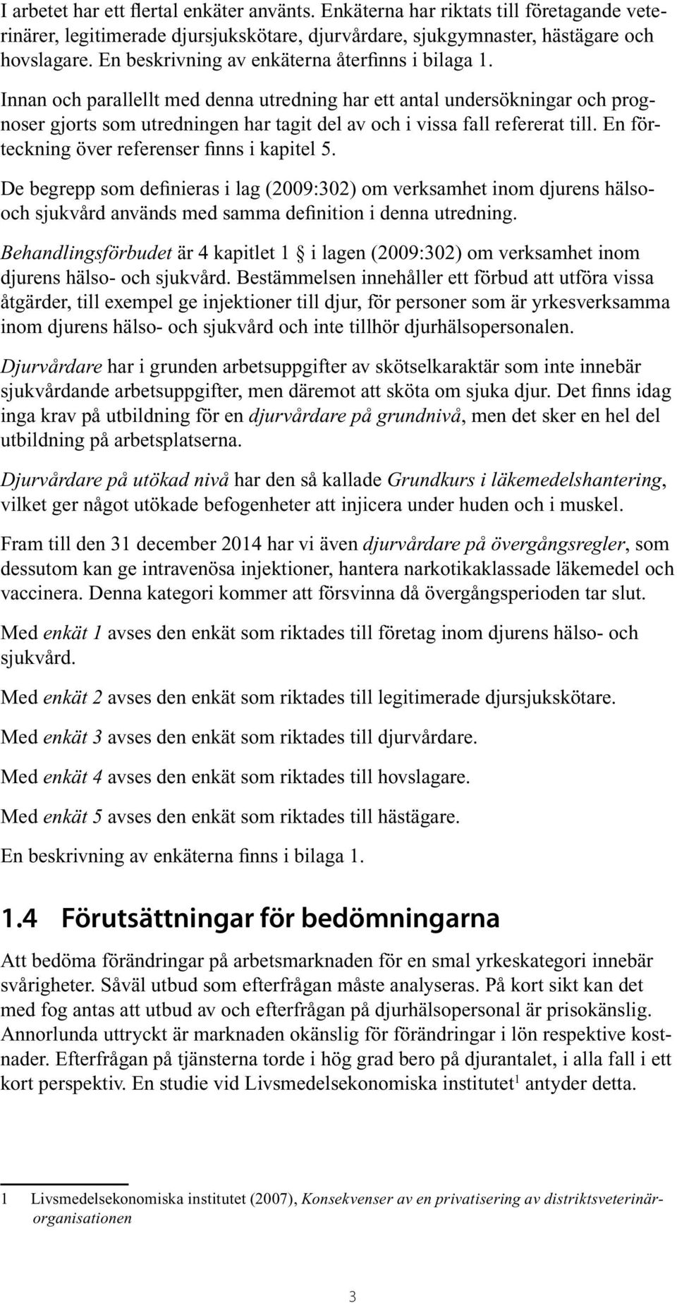 Innan och parallellt med denna utredning har ett antal undersökningar och prognoser gjorts som utredningen har tagit del av och i vissa fall refererat till.