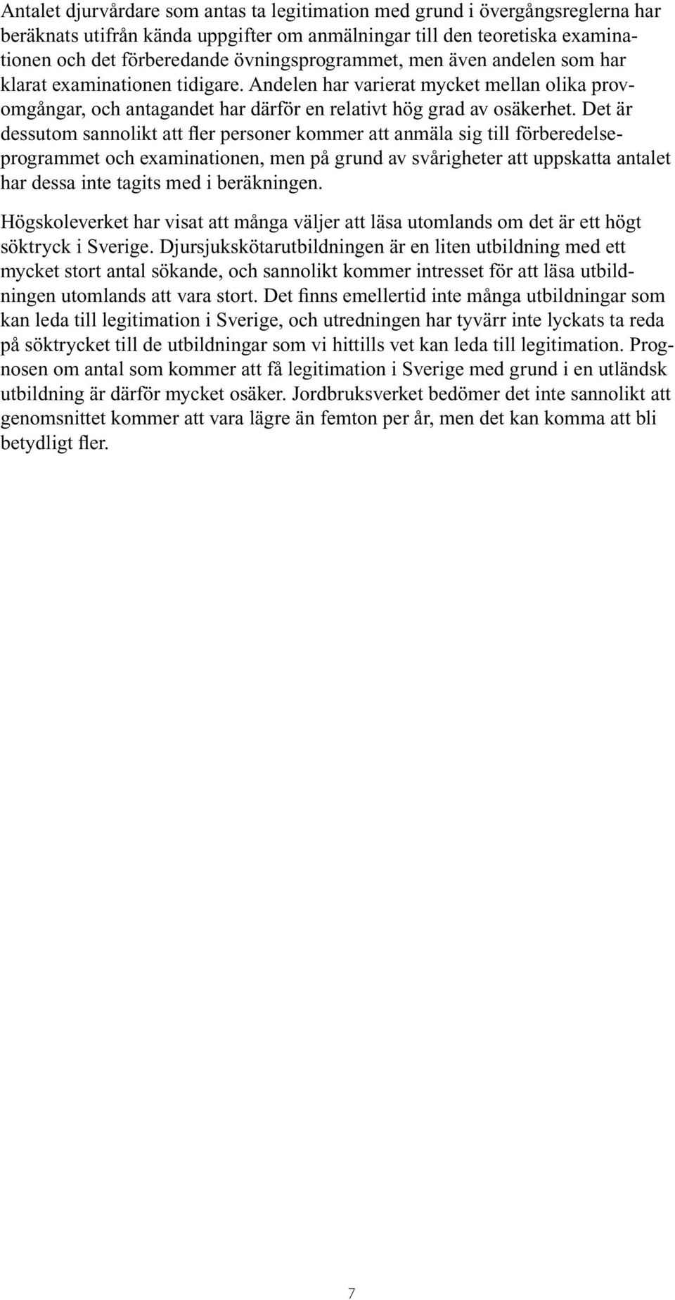 Det är dessutom sannolikt att fler personer kommer att anmäla sig till förberedelseprogrammet och examinationen, men på grund av svårigheter att uppskatta antalet har dessa inte tagits med i