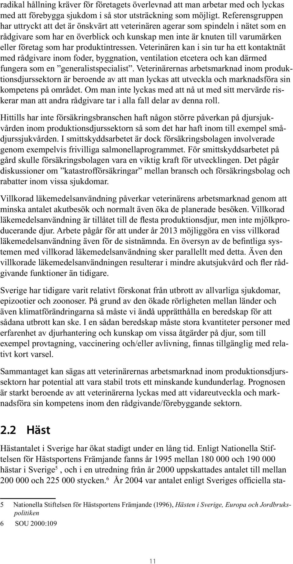 produktintressen. Veterinären kan i sin tur ha ett kontaktnät med rådgivare inom foder, byggnation, ventilation etcetera och kan därmed fungera som en generalistspecialist.