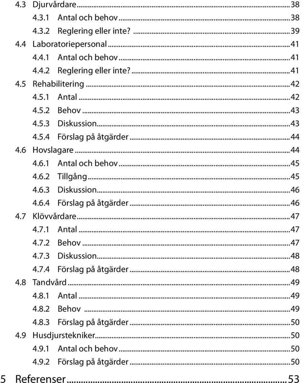 6.4 Förslag på åtgärder...46 4.7 Klövvårdare...47 4.7.1 Antal...47 4.7.2 Behov...47 4.7.3 Diskussion...48 4.7.4 Förslag på åtgärder...48 4.8 Tandvård...49 4.8.1 Antal...49 4.8.2 Behov...49 4.8.3 Förslag på åtgärder.