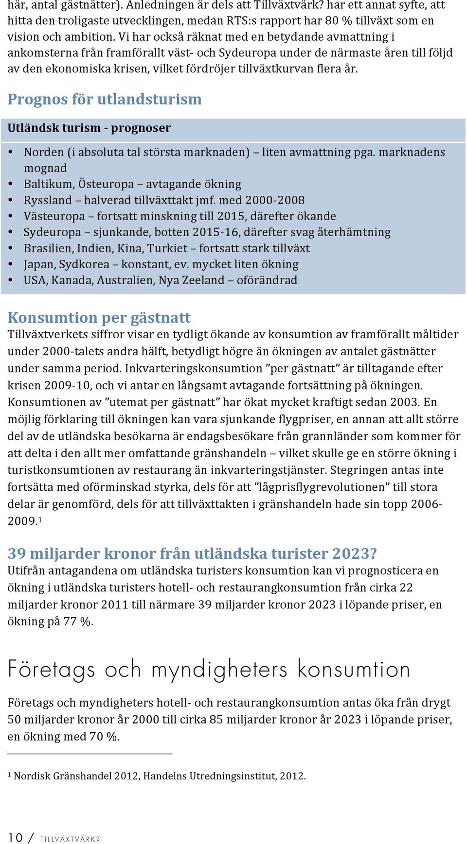 Prognos)för)utlandsturism) ) Utländsk)turism)F)prognoser) Norden(iabsolutatalstörstamarknaden) litenavmattningpga.marknadens mognad Baltikum,Östeuropa avtagandeökning Ryssland halveradtillväxttaktjmf.