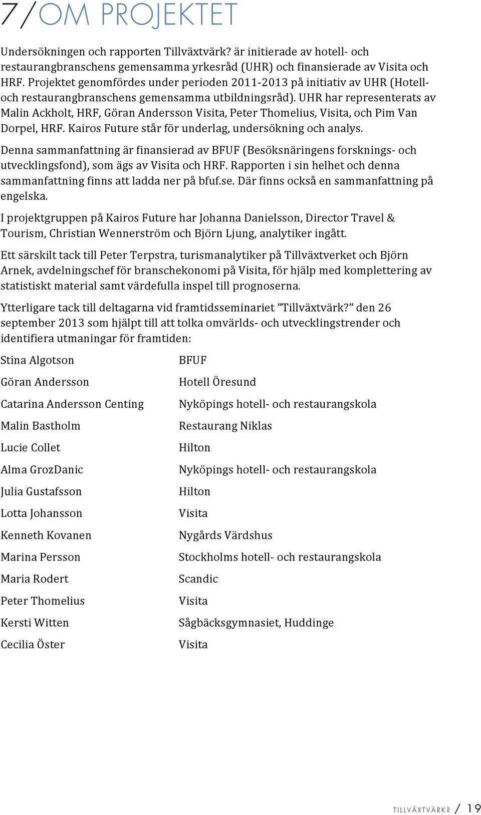 uhrharrepresenteratsav MalinAckholt,HRF,GöranAnderssonVisita,PeterThomelius,Visita,ochPimVan Dorpel,HRF.KairosFuturestårförunderlag,undersökningochanalys.