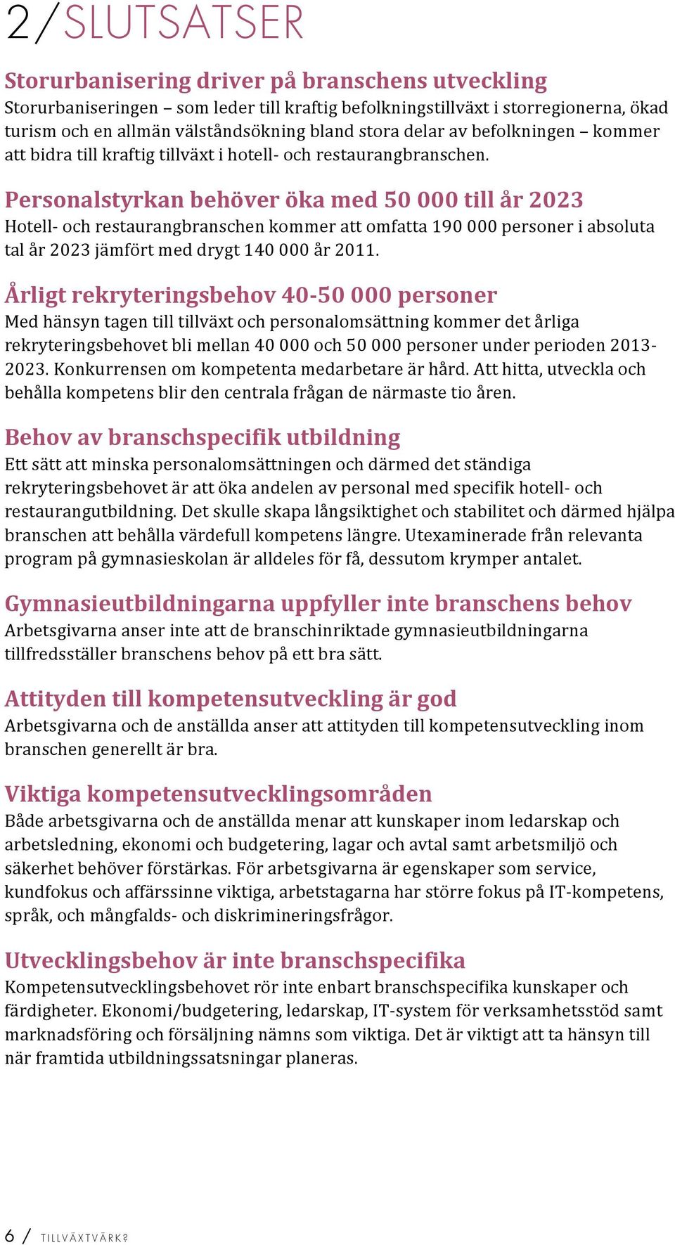 Personalstyrkan)behöver)öka)med)50)000)till)år)2023) Hotell'ochrestaurangbranschenkommerattomfatta190000personeriabsoluta talår2023jämförtmeddrygt140000år2011.