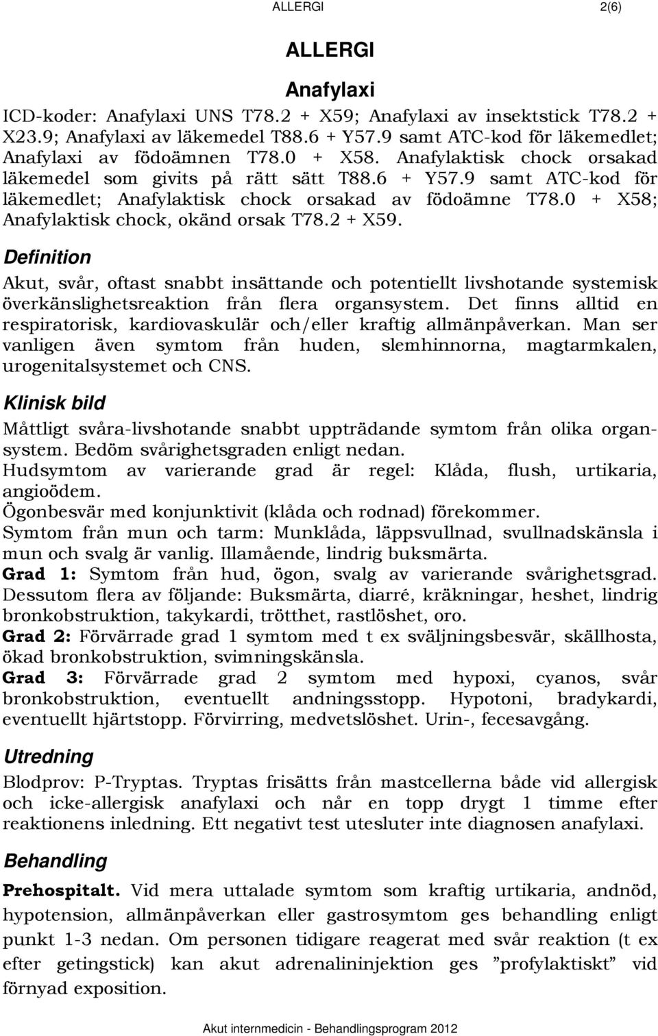 9 samt ATC-kod för läkemedlet; Anafylaktisk chock orsakad av födoämne T78.0 + X58; Anafylaktisk chock, okänd orsak T78.2 + X59.