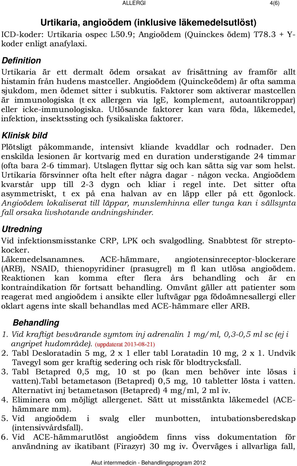 Faktorer som aktiverar mastcellen är immunologiska (t ex allergen via IgE, komplement, autoantikroppar) eller icke-immunologiska.