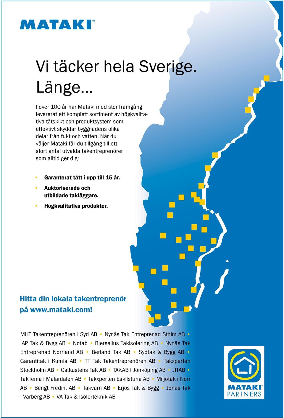 När du väljer Mataki får du tillgång till ett stort antal utvalda takentreprenörer som alltid ger dig: Garanterat tätt i upp till 15 år. Auktoriserade oc utbildade takläggare.