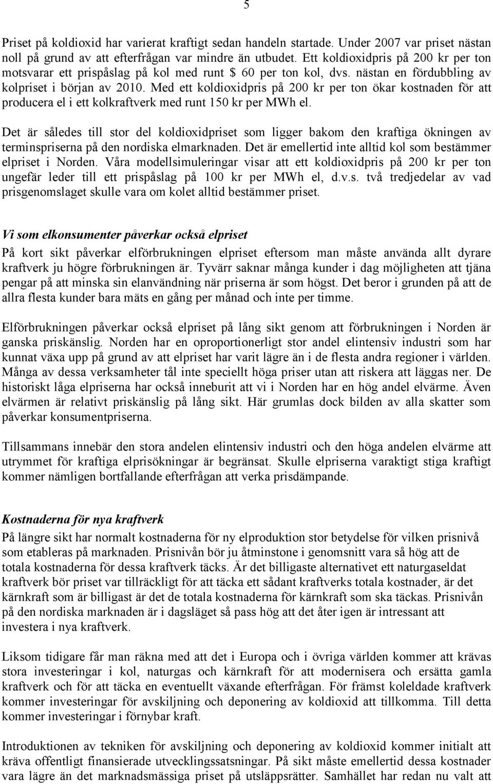 Med ett koldioxidpris på 200 kr per ton ökar kostnaden för att producera el i ett kolkraftverk med runt 150 kr per MWh el.