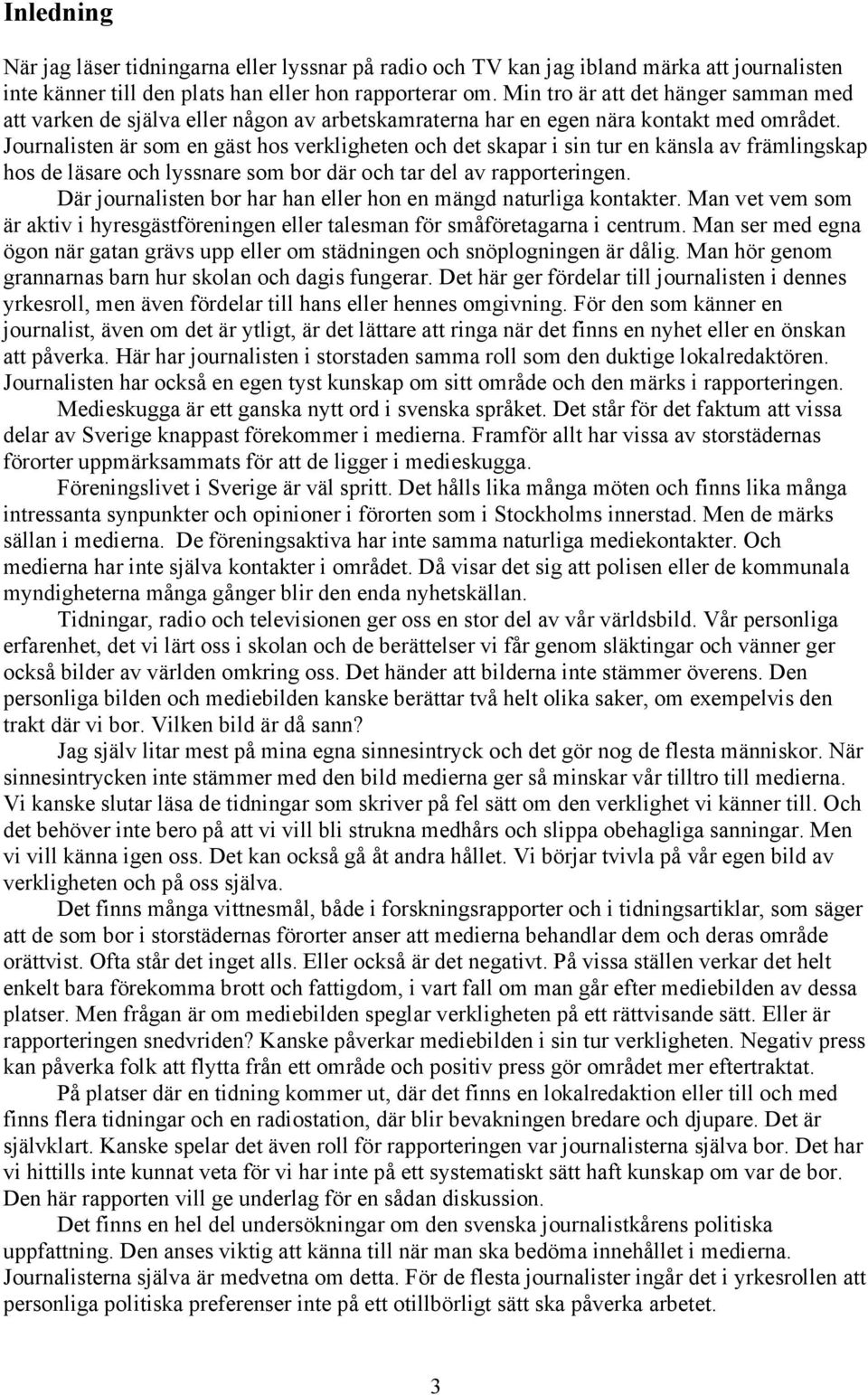 Journalisten är som en gäst hos verkligheten och det skapar i sin tur en känsla av främlingskap hos de läsare och lyssnare som bor där och tar del av rapporteringen.