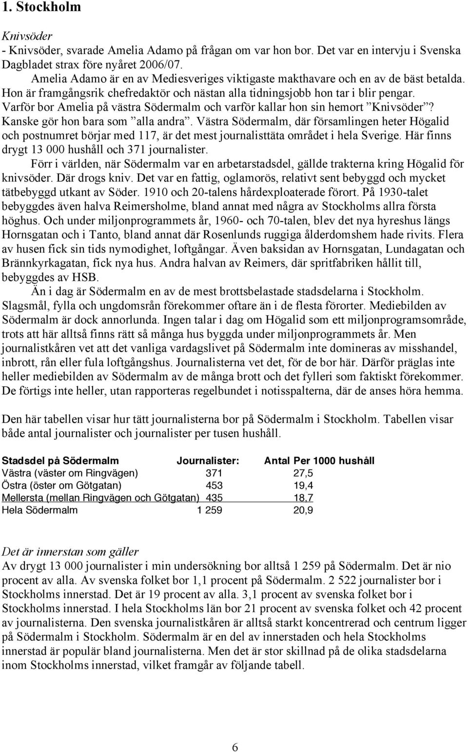 Varför bor Amelia på västra Södermalm och varför kallar hon sin hemort Knivsöder? Kanske gör hon bara som alla andra.