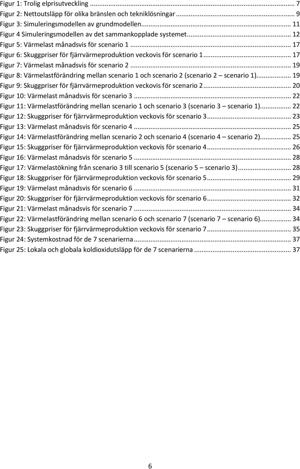 .. 17 Figur 7: Värmelast månadsvis för scenario 2... 19 Figur 8: Värmelastförändring mellan scenario 1 och scenario 2 (scenario 2 scenario 1).