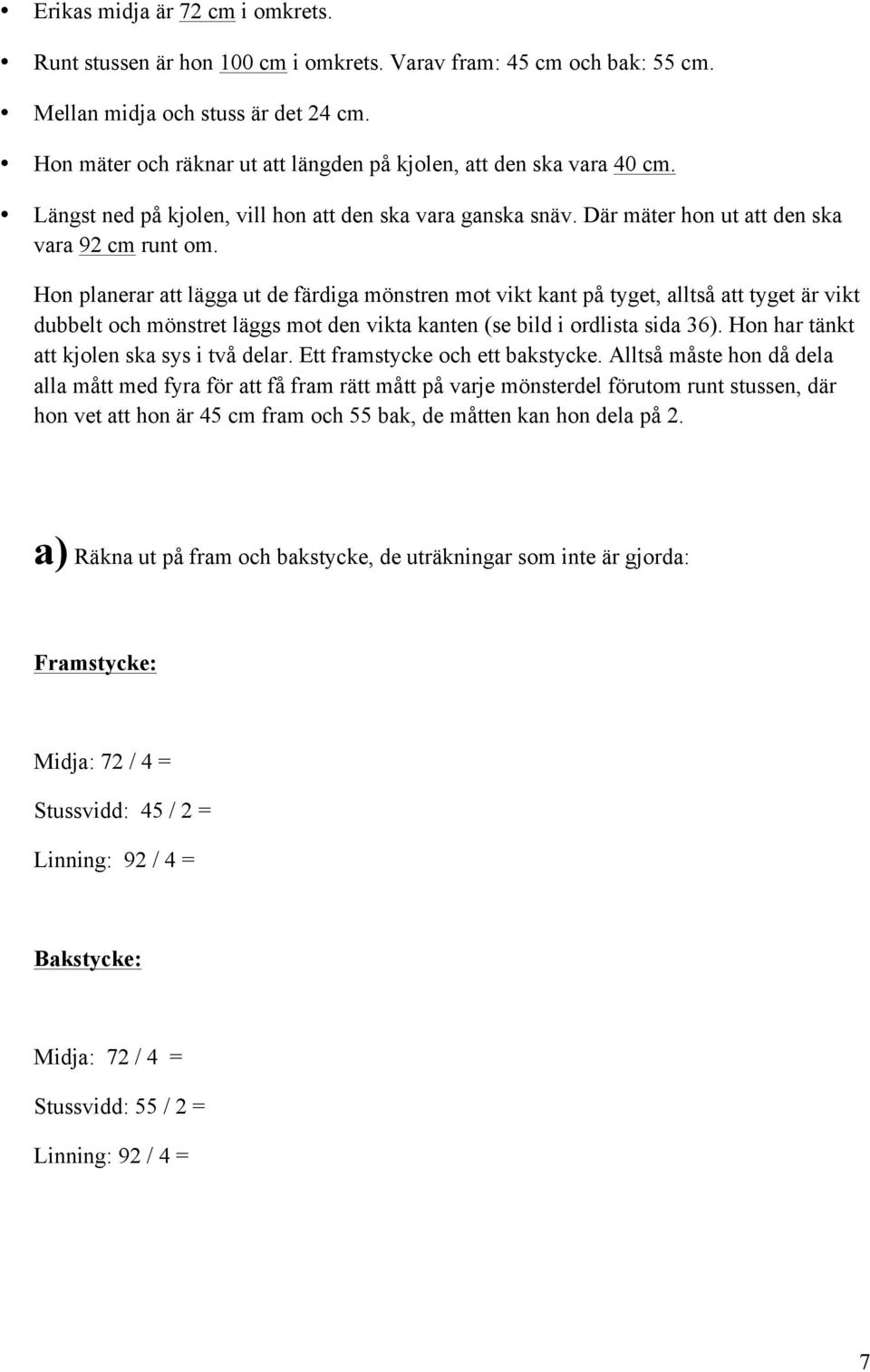 Hon planerar att lägga ut de färdiga mönstren mot vikt kant på tyget, alltså att tyget är vikt dubbelt och mönstret läggs mot den vikta kanten (se bild i ordlista sida 36).