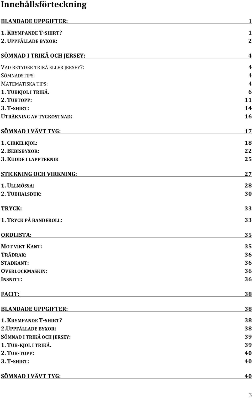 KUDDE I LAPPTEKNIK 25 STICKNING OCH VIRKNING: 1. ULLMÖSSA: 28 2. TUBHALSDUK: 30 TRYCK: 1.