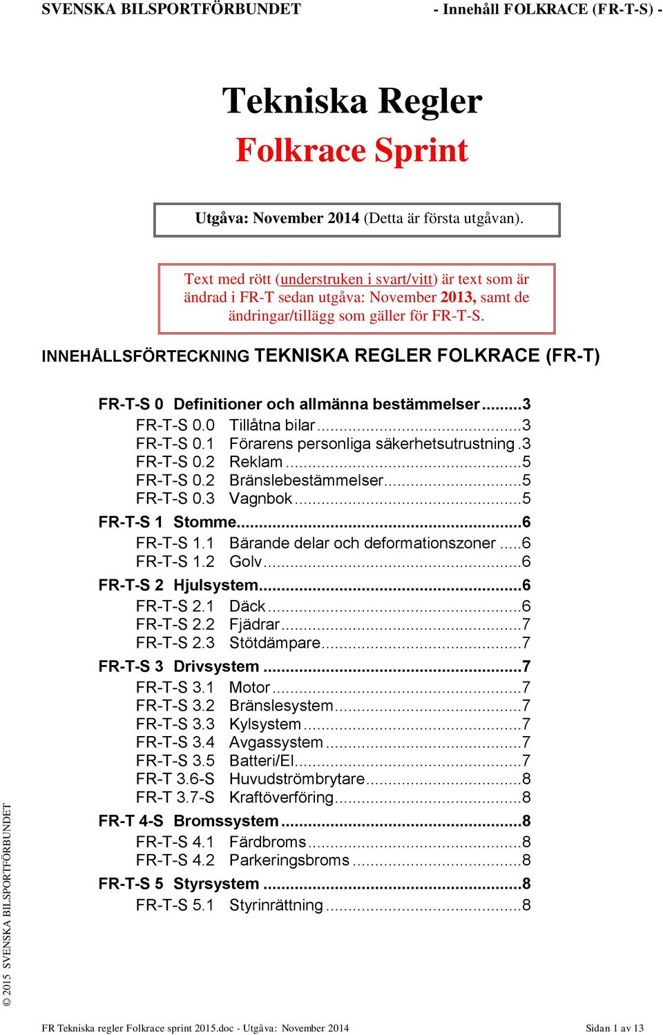 INNEHÅLLSFÖRTECKNING TEKNISKA REGLER FOLKRACE (FR-T) FR-T-S 0 Definitioner och allmänna bestämmelser...3 FR-T-S 0.0 Tillåtna bilar...3 FR-T-S 0.1 Förarens personliga säkerhetsutrustning.3 FR-T-S 0.2 Reklam.