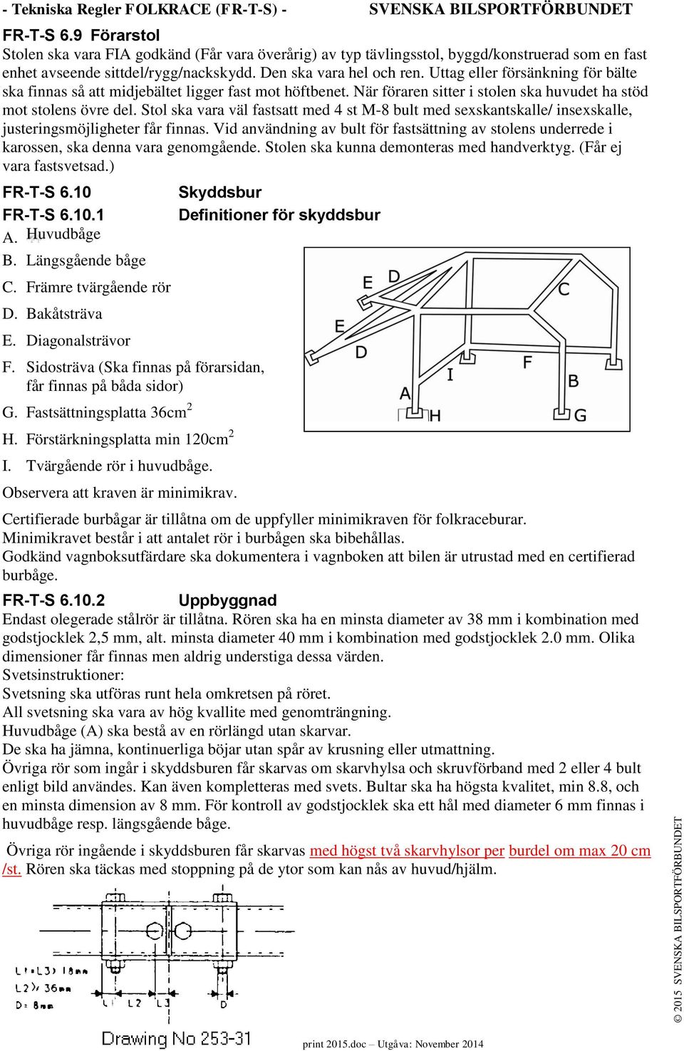 Uttag eller försänkning för bälte ska finnas så att midjebältet ligger fast mot höftbenet. När föraren sitter i stolen ska huvudet ha stöd mot stolens övre del.