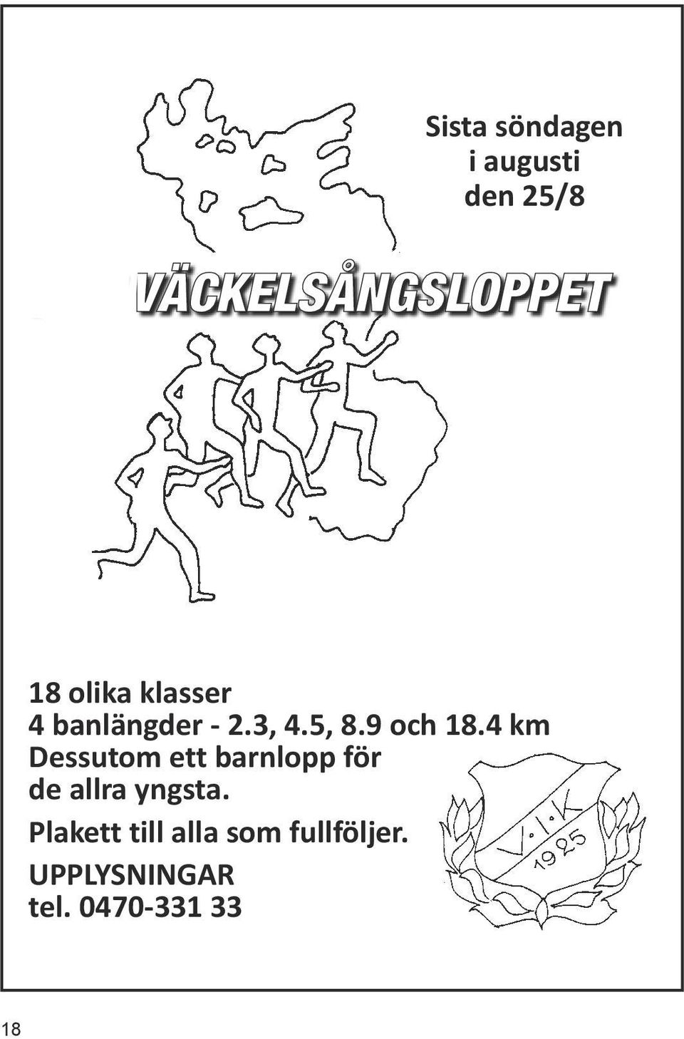 4 km Dessutom ett barnlopp för de allra yngsta.